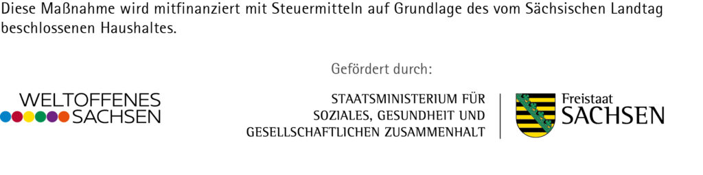 Diese Maßnahme wird mitfinanziert mit Steuermitteln auf Grundlage des vom Sächsischen Landtag beschlossenen Haushaltes. Weltoffenes Sachsen.